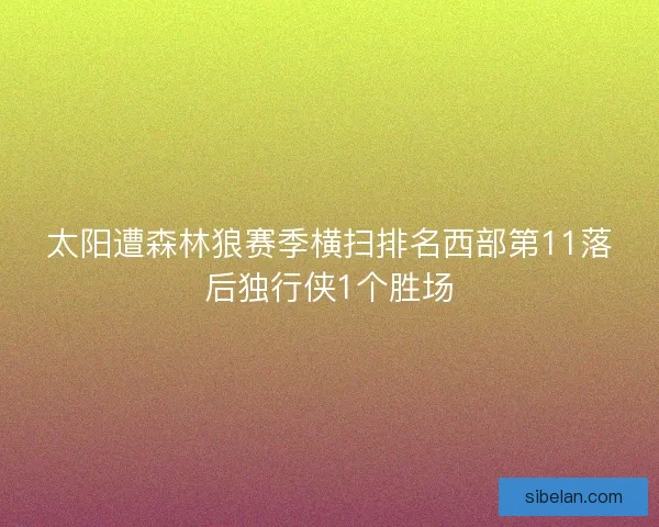 太阳遭森林狼赛季横扫排名西部第11落后独行侠1个胜场